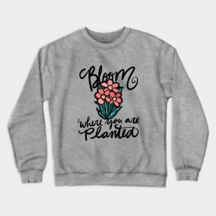 Bloom where you are planted Crewneck Sweatshirt